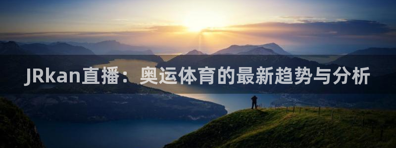 JRkan直播：奥运体育的最新趋势与分析